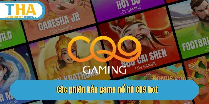 Các phiên bản game nổ hũ CQ9 hot
