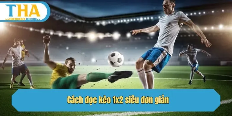 Cách đọc kèo 1x2 siêu đơn giản 
