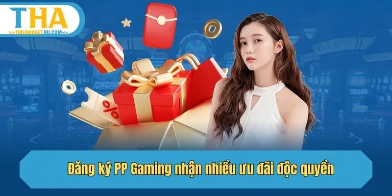 Đăng ký PP Gaming nhận nhiều ưu đãi độc quyền