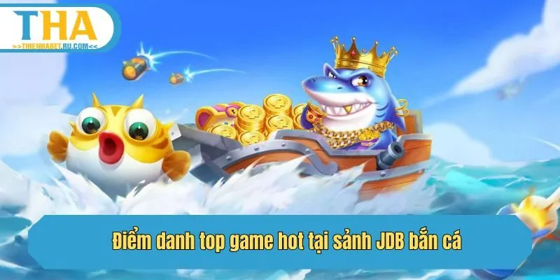 Điểm danh top game hot tại sảnh JDB bắn cá