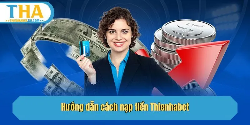 Hướng dẫn cách nạp tiền Thienhabet