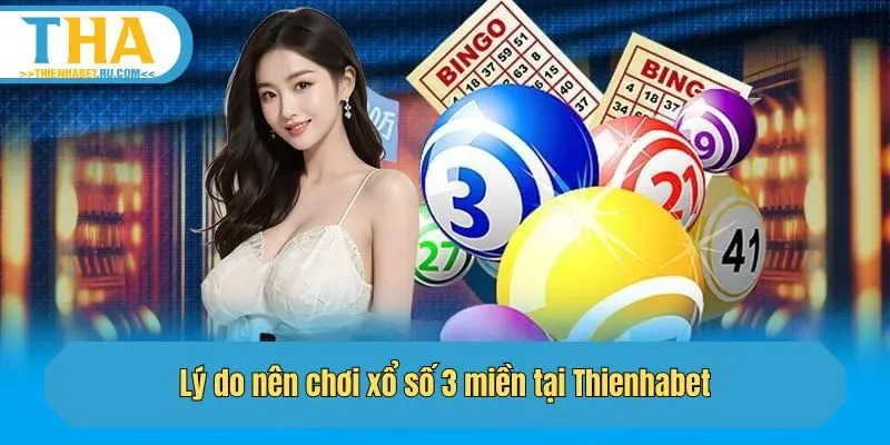 Lý do nên chơi xổ số 3 miền tại Thienhabet