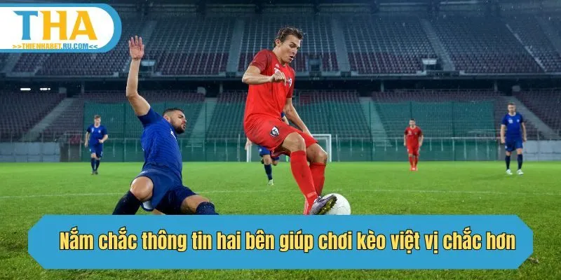 Nắm chắc thông tin hai bên giúp chơi kèo việt vị chắc hơn