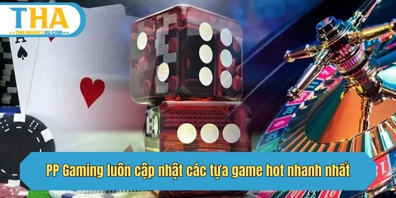 PP Gaming luôn cập nhật các tựa game hot nhanh nhất