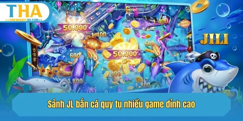 Sảnh JL bắn cá quy tụ nhiều game đỉnh cao