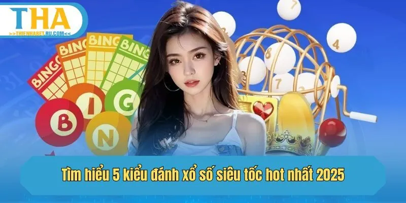 Tìm hiểu 5 kiểu đánh xổ số siêu tốc hot nhất 2025